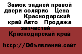 Замок задней правой двери солярис › Цена ­ 1 500 - Краснодарский край Авто » Продажа запчастей   . Краснодарский край